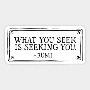 What you seek is seeking you. Sticker